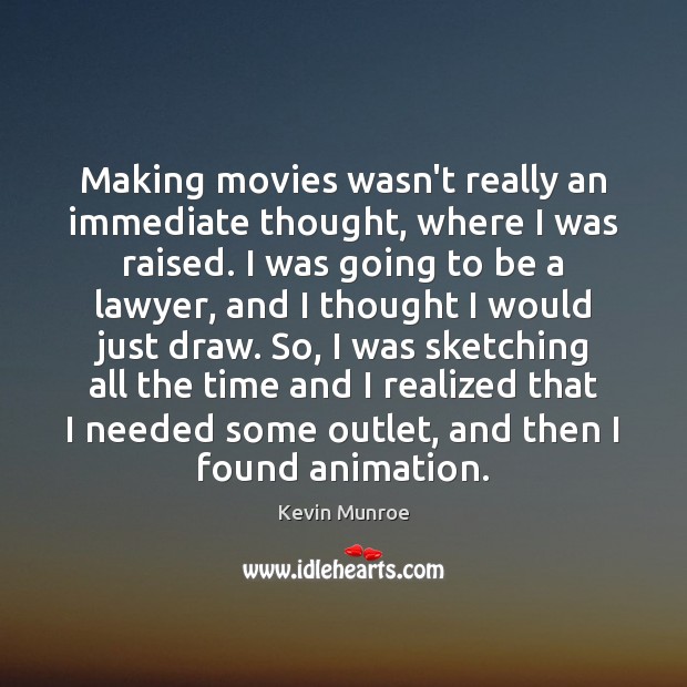 Making movies wasn’t really an immediate thought, where I was raised. I Kevin Munroe Picture Quote