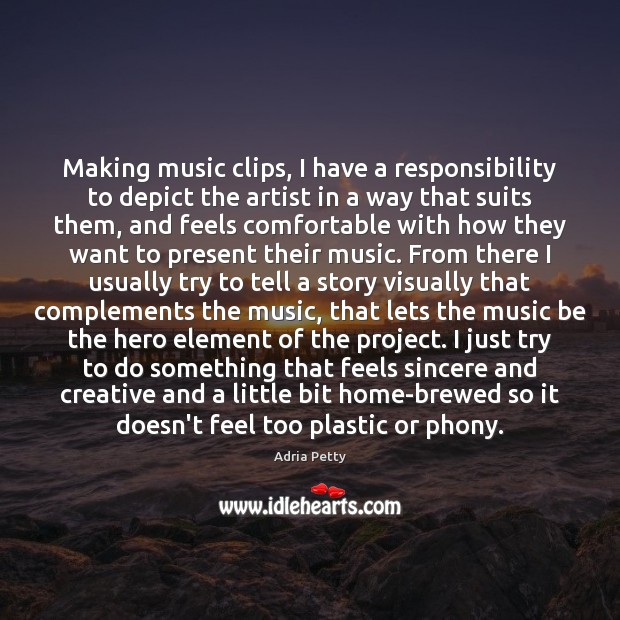 Making music clips, I have a responsibility to depict the artist in Adria Petty Picture Quote