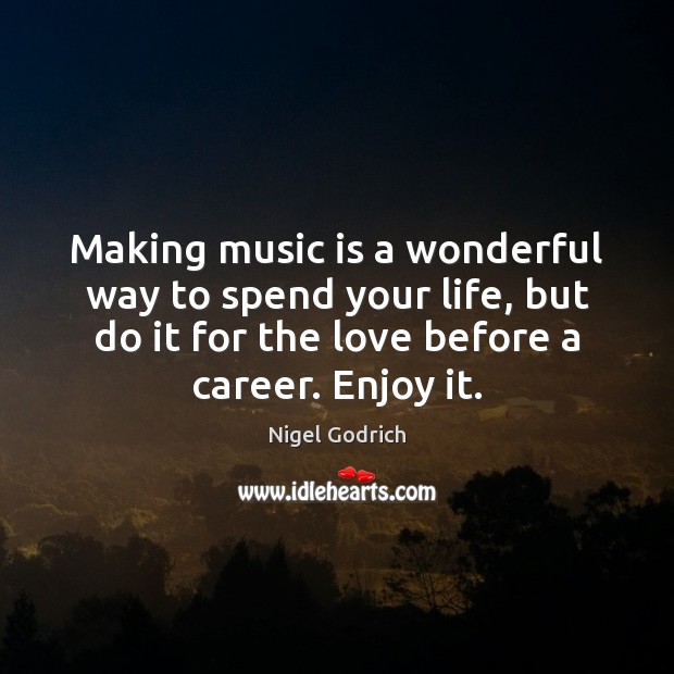 Making music is a wonderful way to spend your life, but do Nigel Godrich Picture Quote