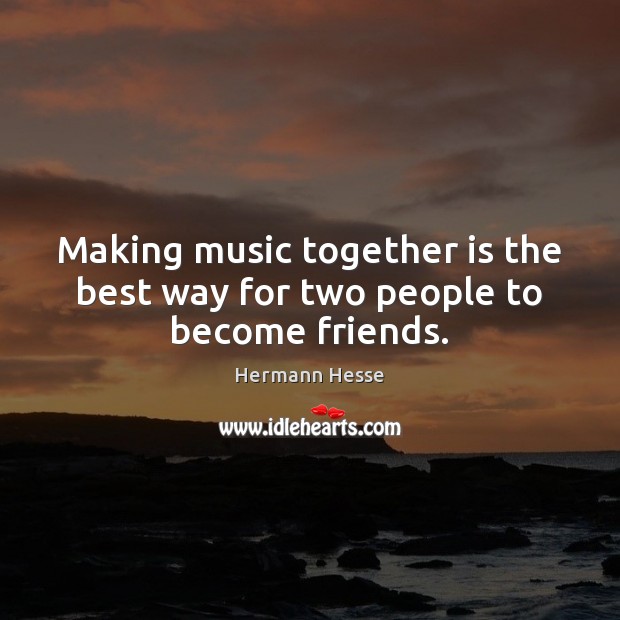 Making music together is the best way for two people to become friends. Hermann Hesse Picture Quote