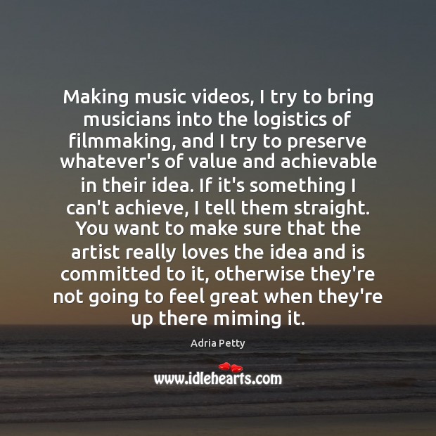 Making music videos, I try to bring musicians into the logistics of Adria Petty Picture Quote