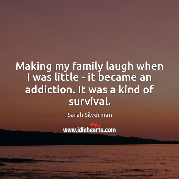 Making my family laugh when I was little – it became an Sarah Silverman Picture Quote