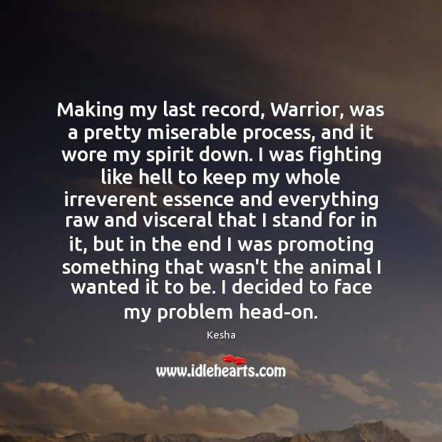 Making my last record, Warrior, was a pretty miserable process, and it Kesha Picture Quote