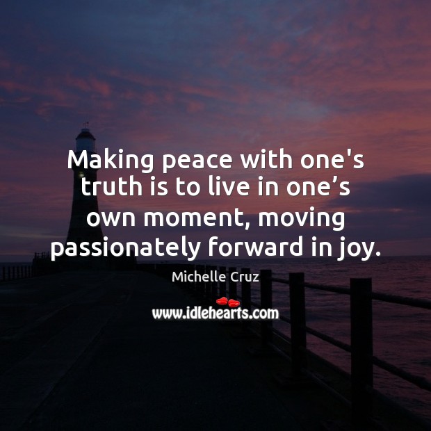Making peace with one’s truth is to live in one’s own Michelle Cruz Picture Quote