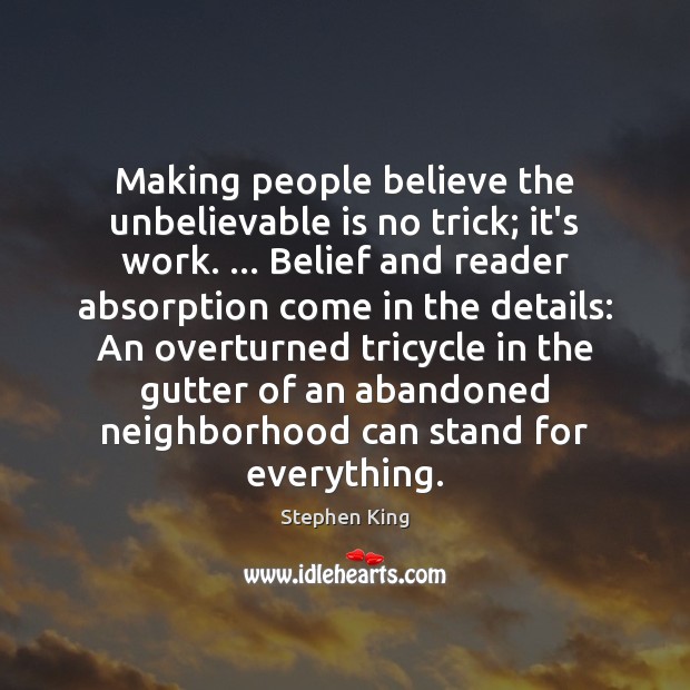 Making people believe the unbelievable is no trick; it’s work. … Belief and Image