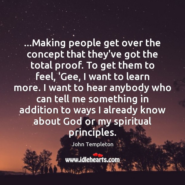 …Making people get over the concept that they’ve got the total proof. John Templeton Picture Quote