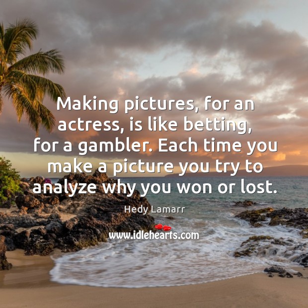 Making pictures, for an actress, is like betting, for a gambler. Image
