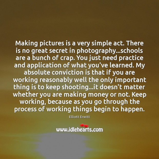 Making pictures is a very simple act. There is no great secret Elliott Erwitt Picture Quote