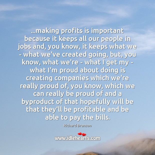 …making profits is important because it keeps all our people in jobs Richard Branson Picture Quote