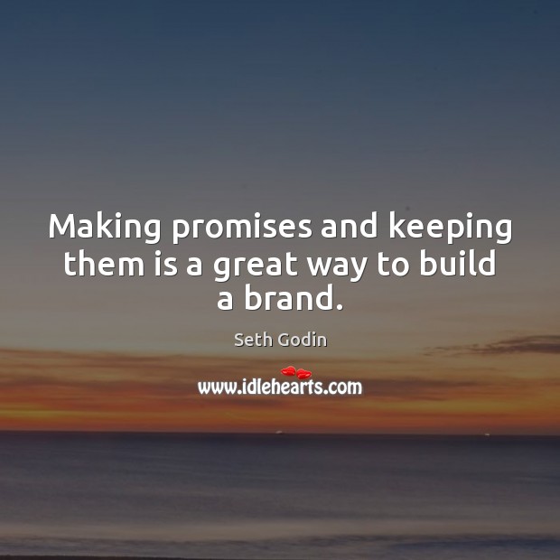 Making promises and keeping them is a great way to build a brand. Seth Godin Picture Quote
