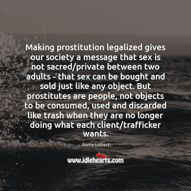 Making prostitution legalized gives our society a message that sex is not Image