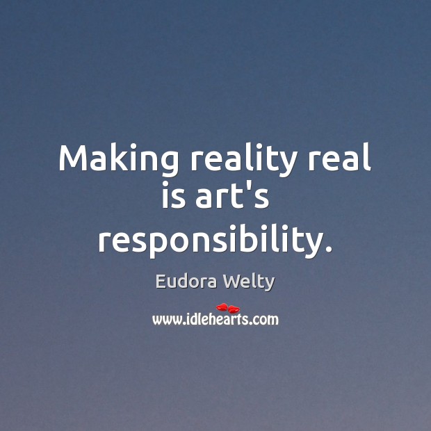 Making reality real is art’s responsibility. Image