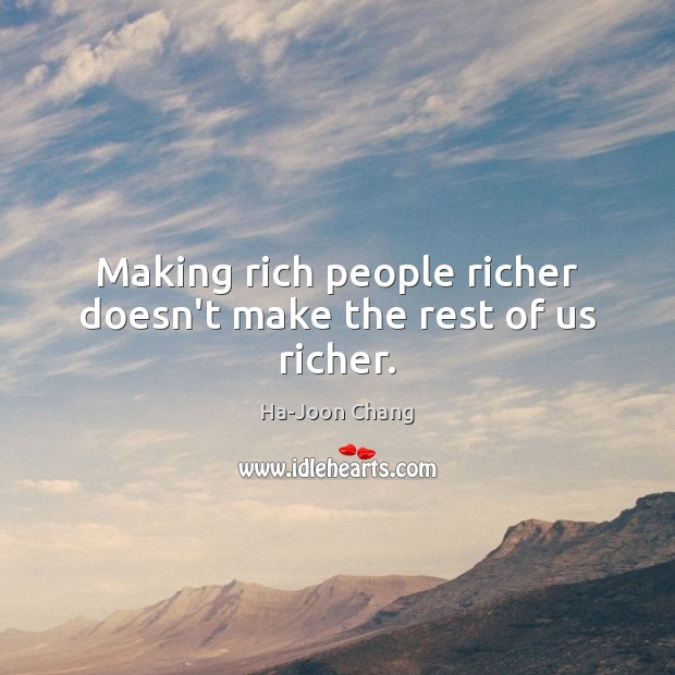 Making rich people richer doesn’t make the rest of us richer. Image
