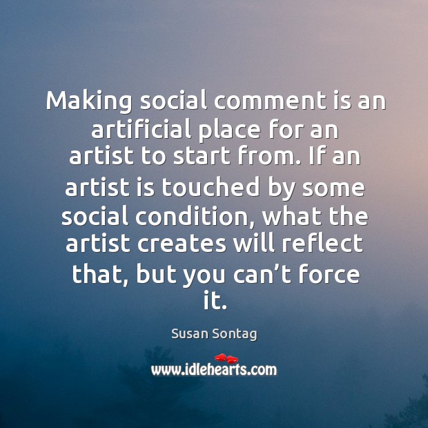 Making social comment is an artificial place for an artist to start from. Image