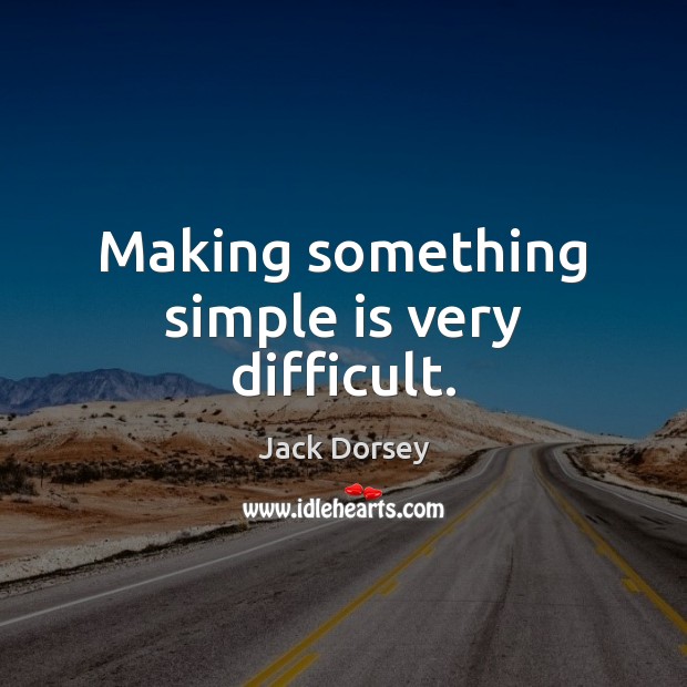 Making something simple is very difficult. Image