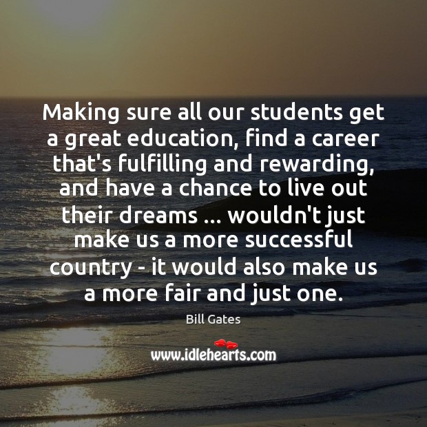 Making sure all our students get a great education, find a career Bill Gates Picture Quote