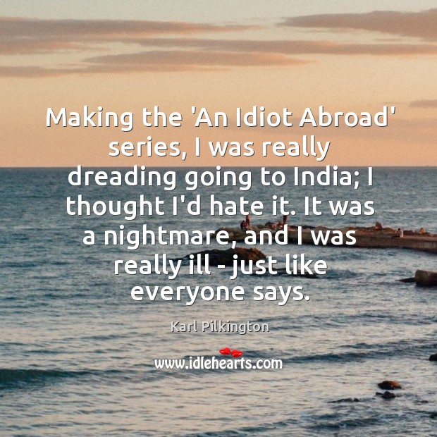 Making the ‘An Idiot Abroad’ series, I was really dreading going to Image