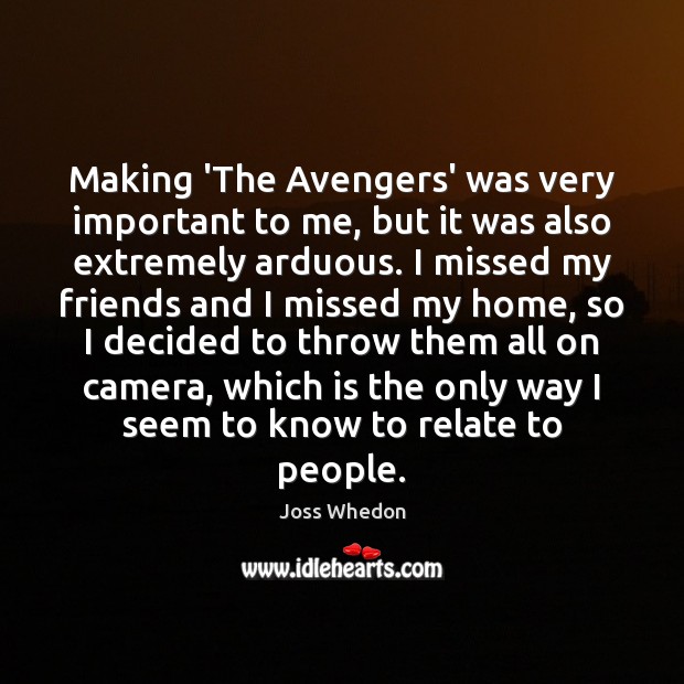 Making ‘The Avengers’ was very important to me, but it was also Joss Whedon Picture Quote
