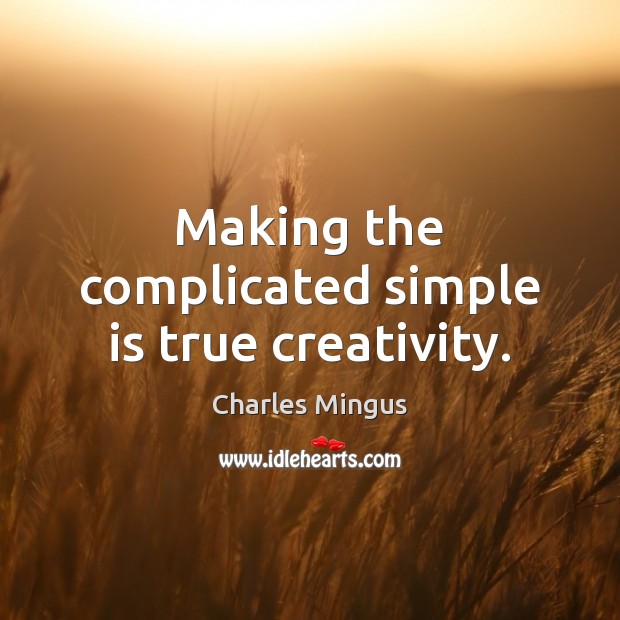 Making the complicated simple is true creativity. Charles Mingus Picture Quote