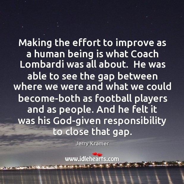 Making the effort to improve as a human being is what Coach Jerry Kramer Picture Quote