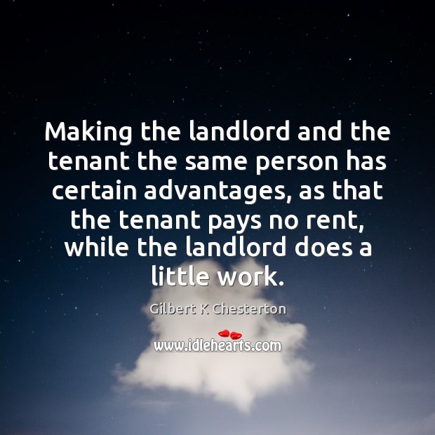 Making the landlord and the tenant the same person has certain advantages, Gilbert K Chesterton Picture Quote