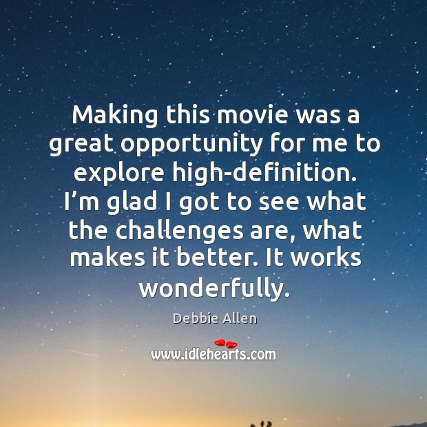Making this movie was a great opportunity for me to explore high-definition. Debbie Allen Picture Quote