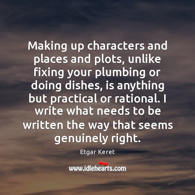 Making up characters and places and plots, unlike fixing your plumbing or Etgar Keret Picture Quote