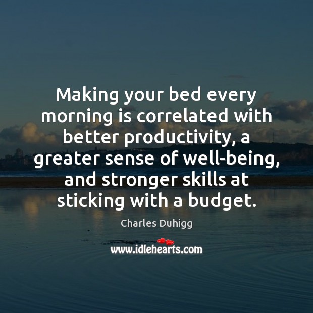 Making your bed every morning is correlated with better productivity, a greater Charles Duhigg Picture Quote