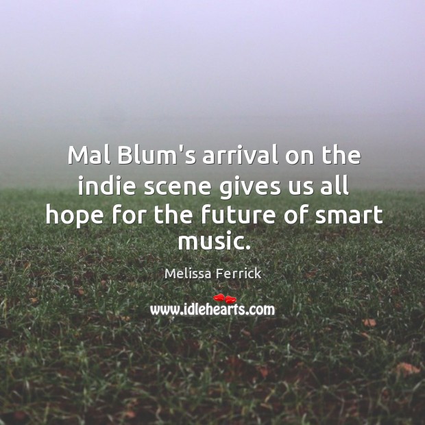 Mal Blum’s arrival on the indie scene gives us all hope for the future of smart music. Melissa Ferrick Picture Quote