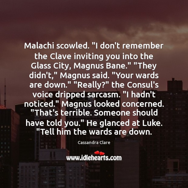 Malachi scowled. “I don’t remember the Clave inviting you into the Glass Image