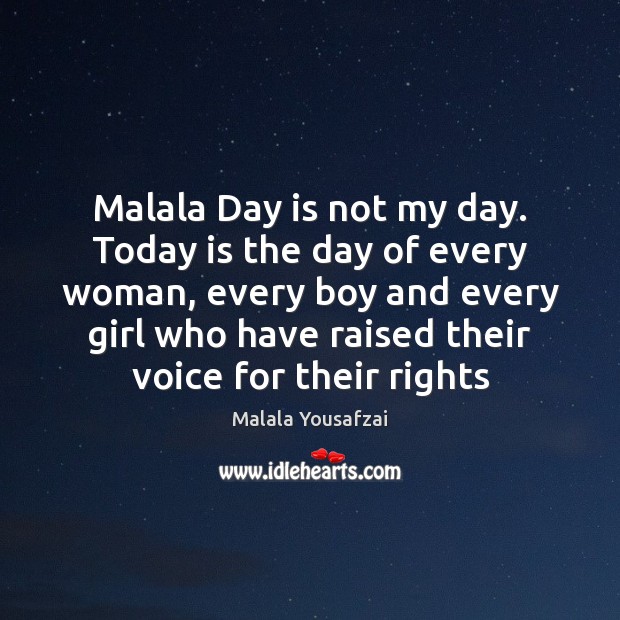 Malala Day is not my day. Today is the day of every Malala Yousafzai Picture Quote