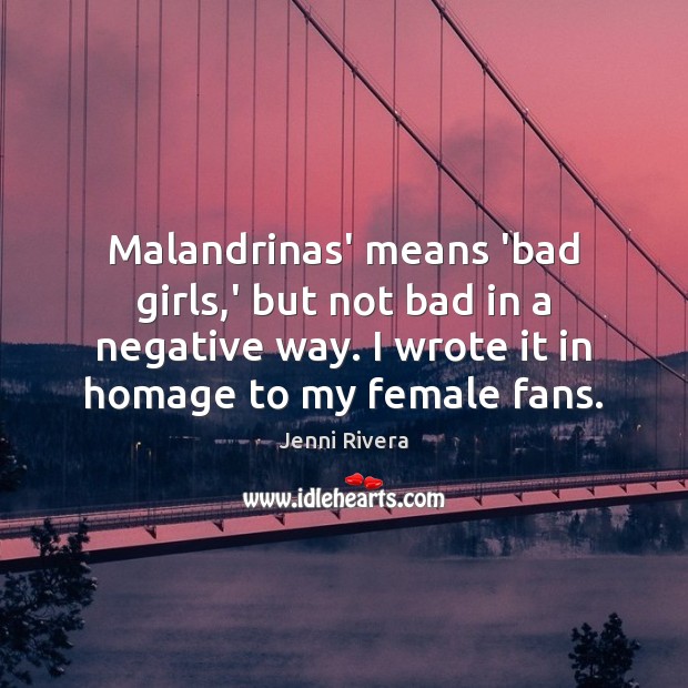 Malandrinas’ means ‘bad girls,’ but not bad in a negative way. Jenni Rivera Picture Quote