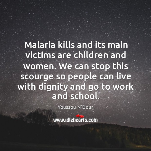 Malaria kills and its main victims are children and women. We can Youssou N’Dour Picture Quote