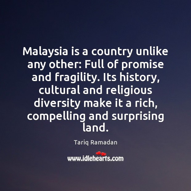 Malaysia is a country unlike any other: Full of promise and fragility. Tariq Ramadan Picture Quote