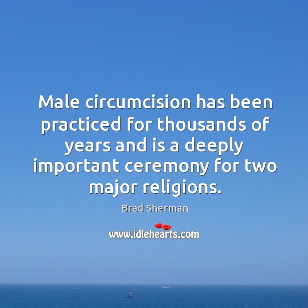 Male circumcision has been practiced for thousands of years and is a deeply Brad Sherman Picture Quote