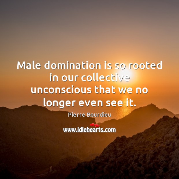 Male domination is so rooted in our collective unconscious that we no longer even see it. Image