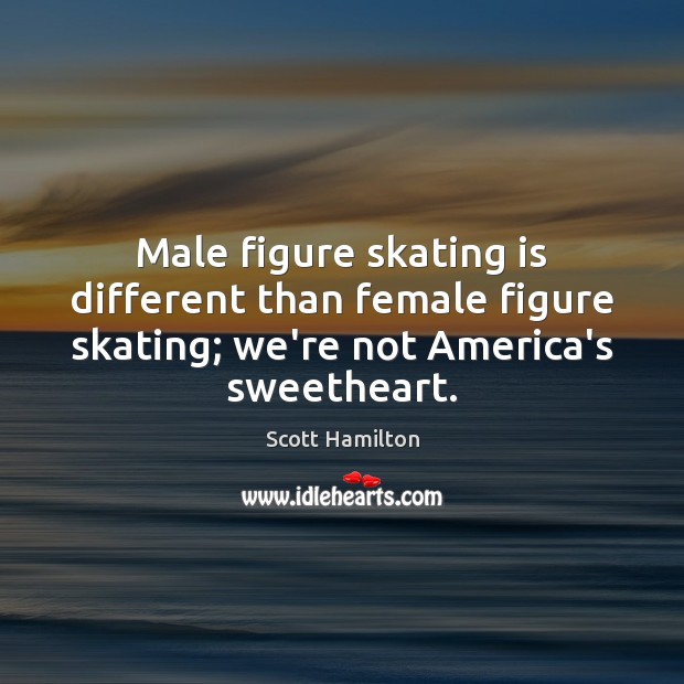 Male figure skating is different than female figure skating; we’re not America’s Scott Hamilton Picture Quote