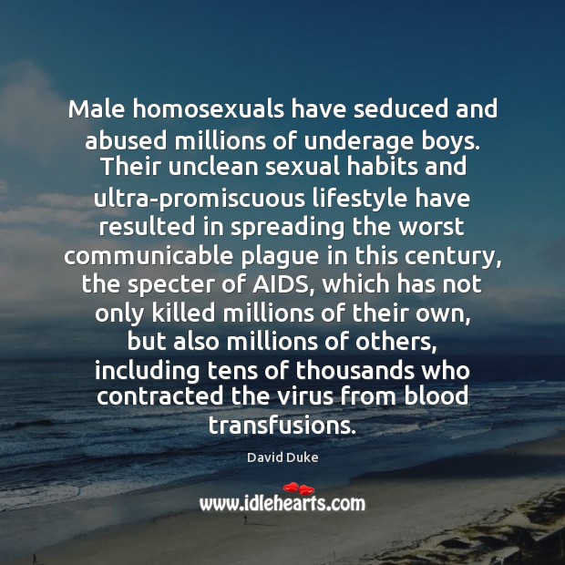 Male homosexuals have seduced and abused millions of underage boys. Their unclean David Duke Picture Quote