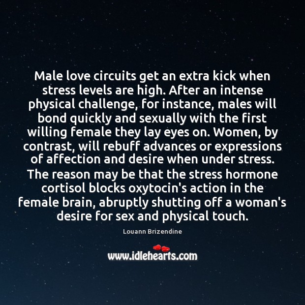 Male love circuits get an extra kick when stress levels are high. Louann Brizendine Picture Quote