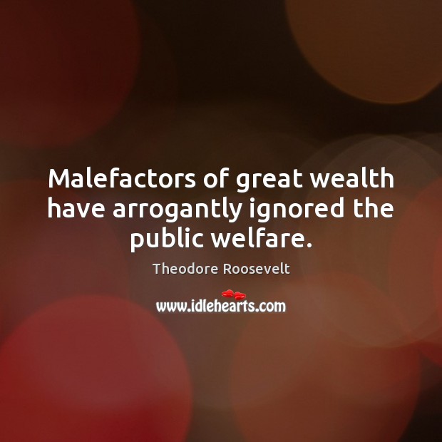 Malefactors of great wealth have arrogantly ignored the public welfare. Image