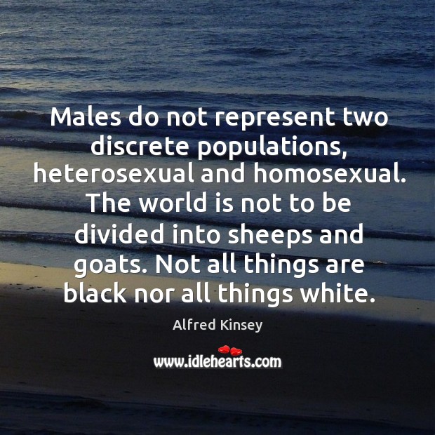 Males do not represent two discrete populations, heterosexual and homosexual. Alfred Kinsey Picture Quote