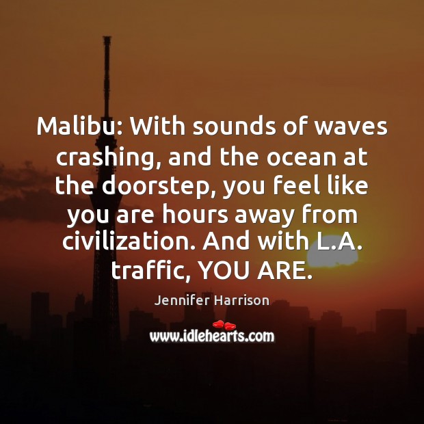 Malibu: With sounds of waves crashing, and the ocean at the doorstep, Jennifer Harrison Picture Quote