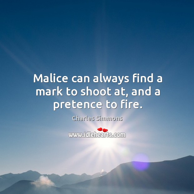 Malice can always find a mark to shoot at, and a pretence to fire. Charles Simmons Picture Quote