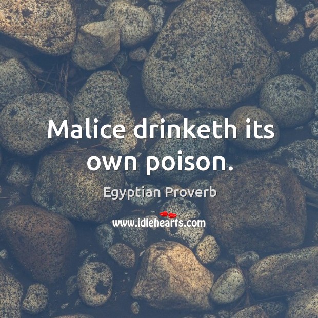 Malice drinketh its own poison. Egyptian Proverbs Image