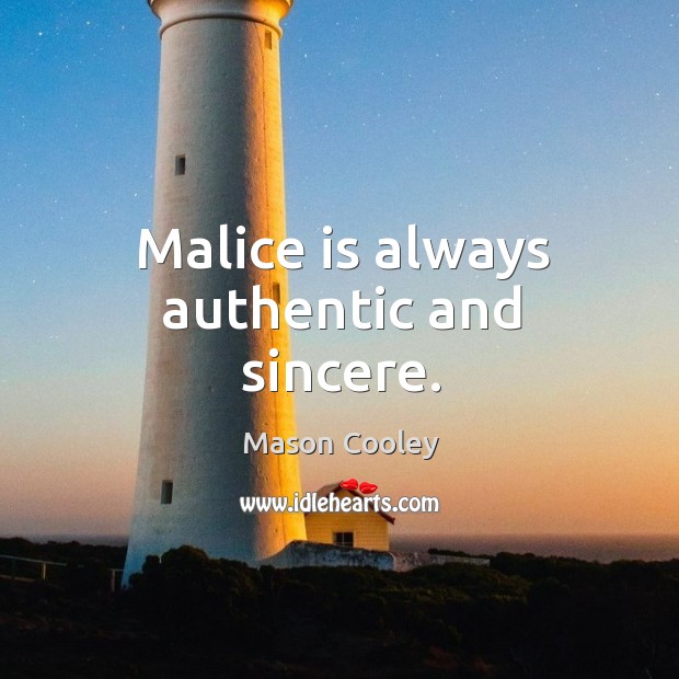 Malice is always authentic and sincere. Mason Cooley Picture Quote