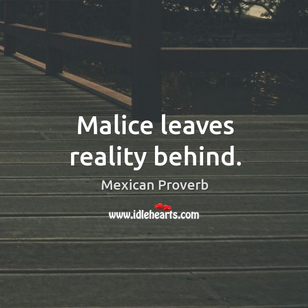 Malice leaves reality behind. Mexican Proverbs Image