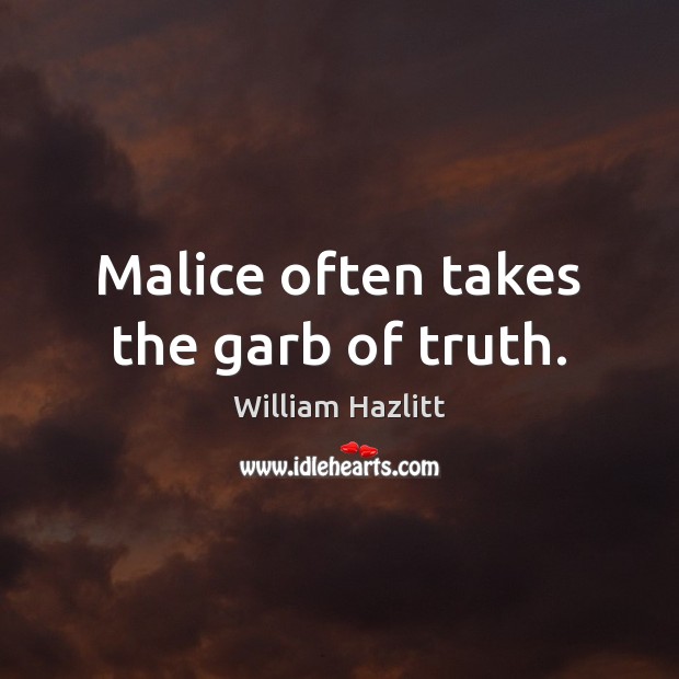 Malice often takes the garb of truth. William Hazlitt Picture Quote