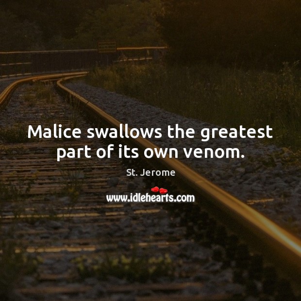 Malice swallows the greatest part of its own venom. St. Jerome Picture Quote