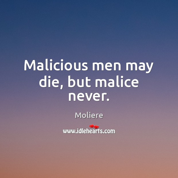 Malicious men may die, but malice never. Moliere Picture Quote