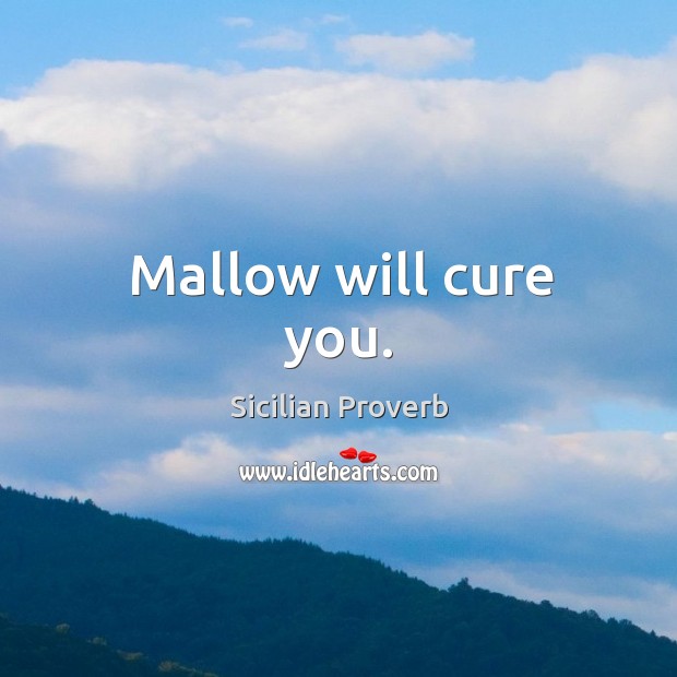 Mallow will cure you. Sicilian Proverbs Image